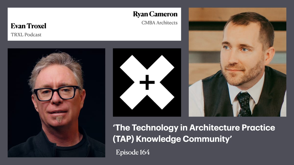 164: ‘The Technology in Architecture Practice (TAP) Knowledge Community’, with Ryan Cameron