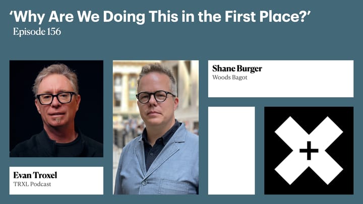 156: ‘Why Are We Doing This in the First Place?’, with Shane Burger