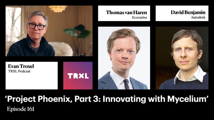 161: ‘Project Phoenix, Part 3: Innovating with Mycelium’, with David Benjamin and Thomas van Haren